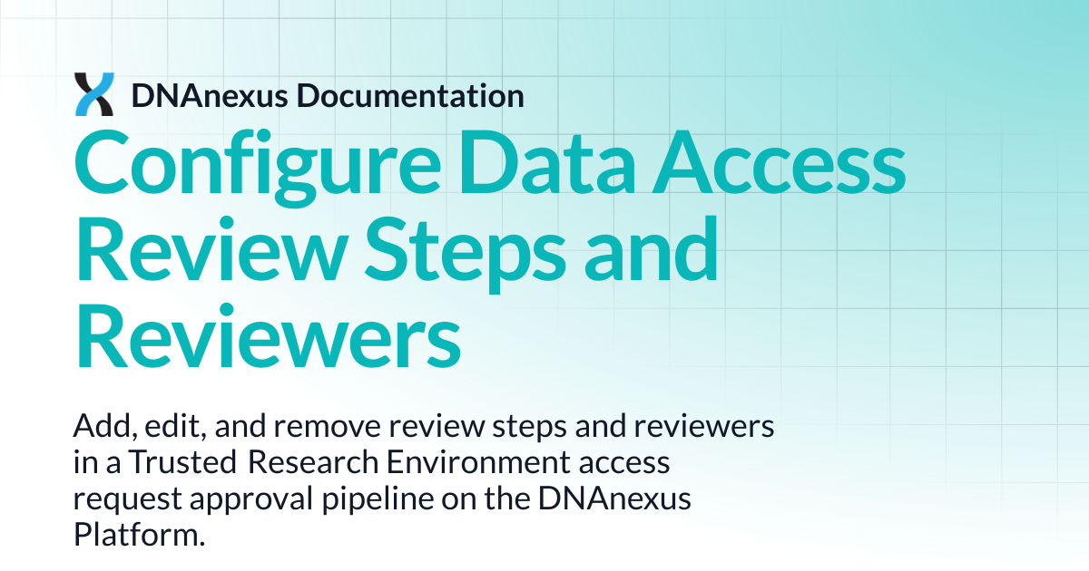 Configure Data Access Review Steps and Reviewers | DNAnexus Documentation